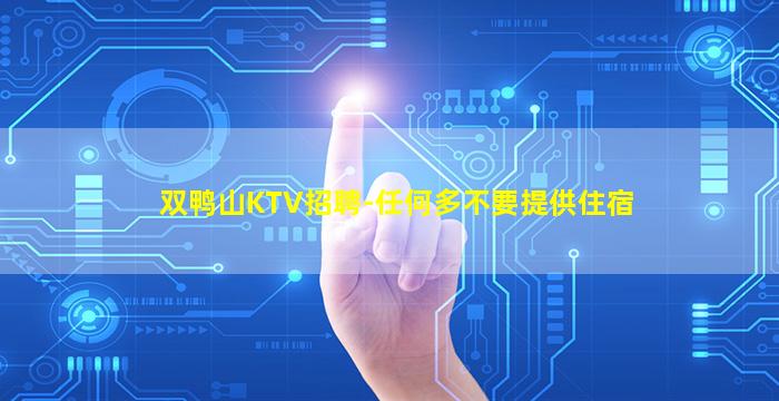 双鸭山KTV招聘-任何多不要提供住宿